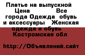 Платье на выпускной › Цена ­ 14 000 - Все города Одежда, обувь и аксессуары » Женская одежда и обувь   . Костромская обл.